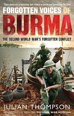 Forgotten Voices of Burma: The Second World War's Forgotten Conflict by Julian Thompson