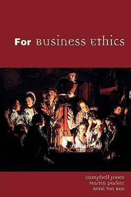 For Business Ethics by Rene Ten Bos, Martin Parker, Campbell Jones