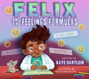 Felix and the Feelings Formulas by Kate Bartlein, Kate Bartlein, Anita Barghigiani, Anita Barghigiani