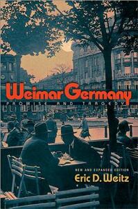 Weimar Germany: Promise and Tragedy by Eric D. Weitz