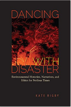 Dancing with Disaster: Environmental Histories, Narratives, and Ethics for Perilous Times by Michael Branch, Kate Rigby