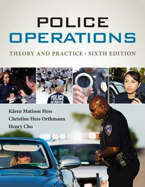 Police Operations: Theory and Practice by Kären M. Hess, Christine H. Orthmann, Henry Lim Cho