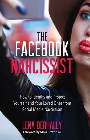 The Facebook Narcissist: How to Identify and Protect Yourself and Your Loved Ones from Social Media Narcissism by Lena Derhally, Mika Brzezinski