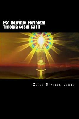 Esa Horrible Fortaleza Trilogía cósmica III by C.S. Lewis