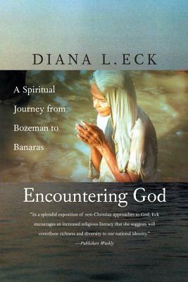 Encountering God: A Spiritual Journey from Bozeman to Banaras by Diana L. Eck