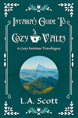 Intara's Guide to Cozy Vales: A Cozy Fantasy Travelogue by L.A. Scott