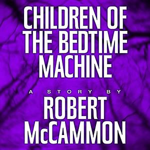 Children of the Bedtime Machine by Robert R. McCammon