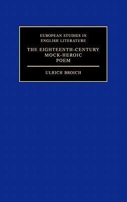 The Eighteenth-Century Mock-Heroic Poem (European Studies in English Literature) by Ulrich Broich