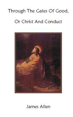 Through The Gates Of Good, Or Christ And Conduct by Cary M. West, James Allen