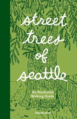 Street Trees of Seattle: An Illustrated Walking Guide by Taha Ebrahimi