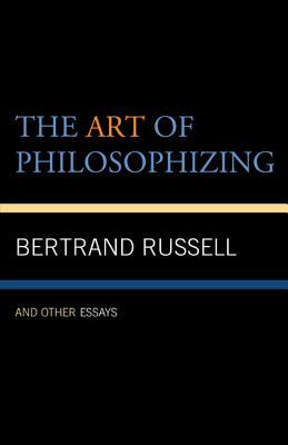 The Art of Philosophizing: and Other Essays by Bertrand Russell
