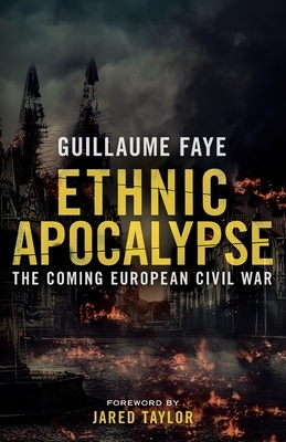 Ethnic Apocalypse: The Coming European Civil War by Guillaume Faye