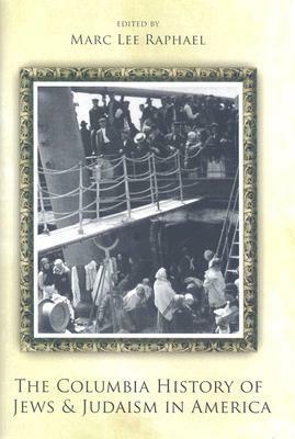 The Columbia History of Jews and Judaism in America by Marc Lee Raphael