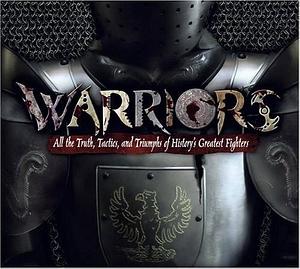 Warriors: All the Truth, Tactics, and Triumphs of History's Greatest Fighters by James Harpur, James Harpur