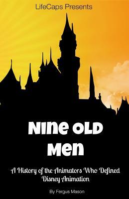 Disney's Nine Old Men: A History of the Animators Who Defined Disney Animation by Fergus Mason