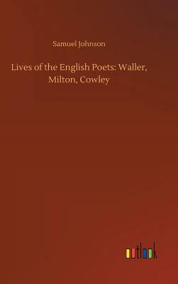 Lives of the English Poets: Waller, Milton, Cowley by Samuel Johnson