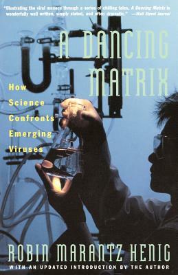 Dancing Matrix: How Science Confronts Emerging Viruses by Robin Marantz Henig