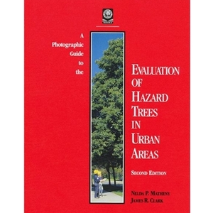 A Photographic Guide to the Evaluation of Hazard Trees in Urban Areas by James R. Clark, Nelda P. Matheny