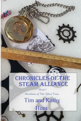 Chronicles of the Steam Alliance: Book 4 Desolation of the Ghost Train by Tim Hunt, Kathy Hunt