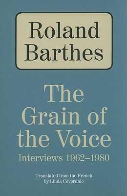 The Grain of the Voice: Interviews 1962-1980 by Roland Barthes