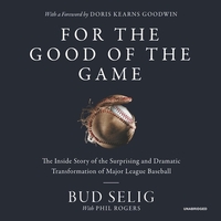 For the Good of the Game: The Inside Story of the Surprising and Dramatic Transformation of Major League Baseball by Bud Selig