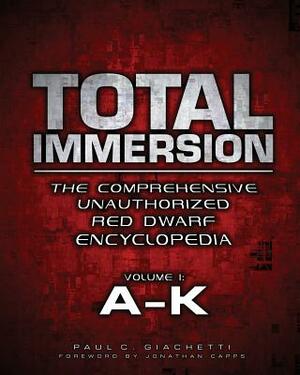 Total Immersion: The Comprehensive Unauthorized Red Dwarf Encyclopedia: A-K by Paul C. Giachetti