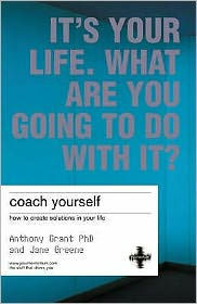 Coach Yourself: Make Real Changes in Your Life: It's Your Life, What Are You Going to Do with It? by Jane Greene, Anthony Grant
