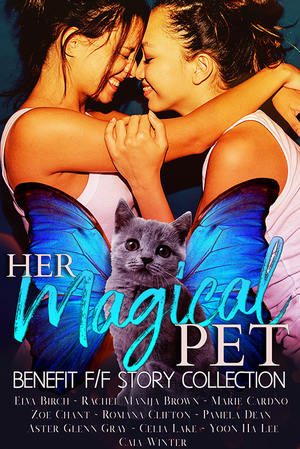 Her Magical Pet: Benefit F/F Story Collection by Celia Lake, Louise Long, Layla Lawlor, Zoe Chant, Yoon Ha Lee, Pamela Dean, Elva Birch, Romana Clifton, Marie Cardno, Rachel Manija Brown, Aster Glenn Gray