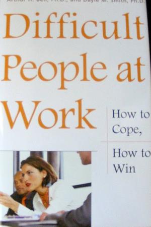 Difficult People at Work: How to cope, How to Win by Arthur H. Bell, Dayle M. Smith