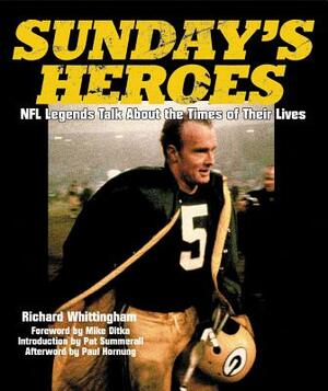 Sunday's Heroes: NFL Legends Talk about the Times of Their Lives by Richard Whittingham