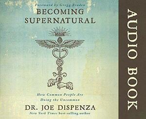 Becoming Supernatural Audio Book by Joe Dispenza, Joe Dispenza