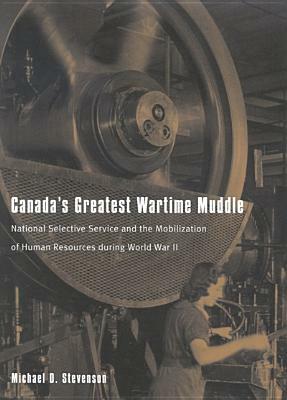 Canada's Greatest Wartime Muddle by Michael D. Stevenson