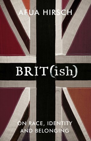 Brit(ish): On Race, Identity and Belonging by Afua Hirsch