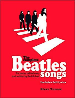 The Complete Beatles Songs by Steve Turner