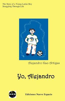 Yo, Alejandro: The Story of a Young Latino Boy Struggling Through Life by Alejandro Gac-Artigas