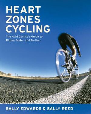 Heart Zones Cycling: The Avid Cyclist's Guide to Riding Faster and Farther by Sally Reed, Sally Edwards
