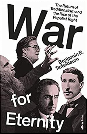 War for Eternity: The Return of Traditionalism and the Rise of the Populist Right by Benjamin R. Teitelbaum