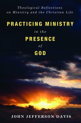 Practicing Ministry in the Presence of God by John Jefferson Davis