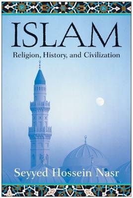 Islam: Religion, History, and Civilization by Seyyed Hossein Nasr