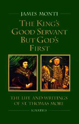 The King's Good Servant But God's First: The Life and Writings of Ssaint Thomas More by James Monti