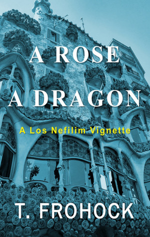 A Rose, A Dragon: A Los Nefilim Vignette by T. Frohock
