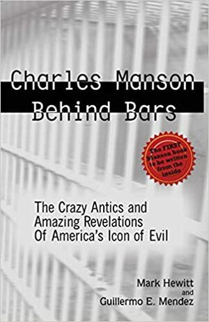 Charles Manson Behind Bars: The Crazy Antics and Amazing Revelations of America's Icon of Evil by Guillermo Willie Mendez, Mark Hewitt