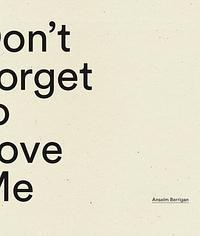 Don't Forget to Love Me by Anselm Berrigan