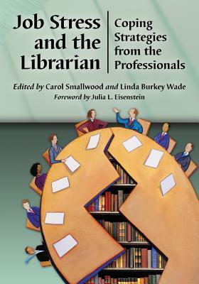 Job Stress and the Librarian: Coping Strategies from the Professionals by Carol Smallwood, Linda Burkey Wade