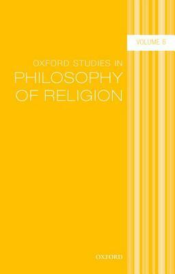 Oxford Studies in Philosophy of Religion Volume 6 by 