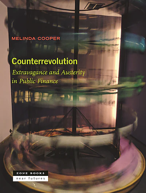 Counterrevolution: Extravagance and Austerity in Public Finance by Melinda Cooper