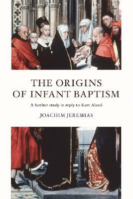 The Origins of Infant Baptism by Joachim Jeremias