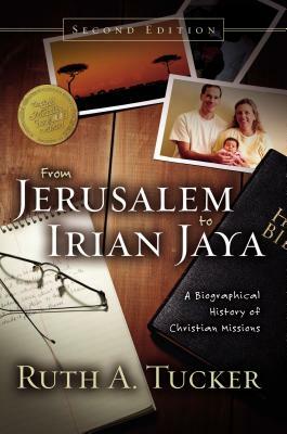 From Jerusalem to Irian Jaya: A Biographical History of Christian Missions by Ruth A. Tucker