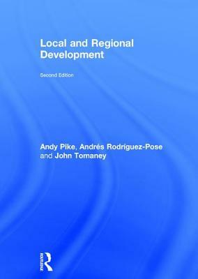 Local and Regional Development by Andrés Rodriguez-Pose, Andy Pike, John Tomaney