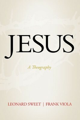 Jesus: A Theography by Frank Viola, Leonard Sweet